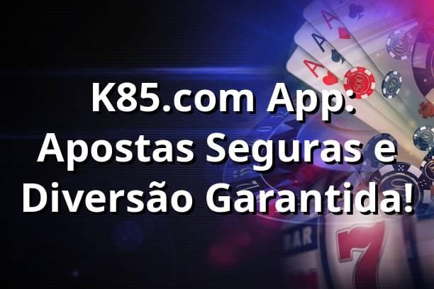 ⭐ K85.com App: Apostas Seguras e Diversão Garantida!