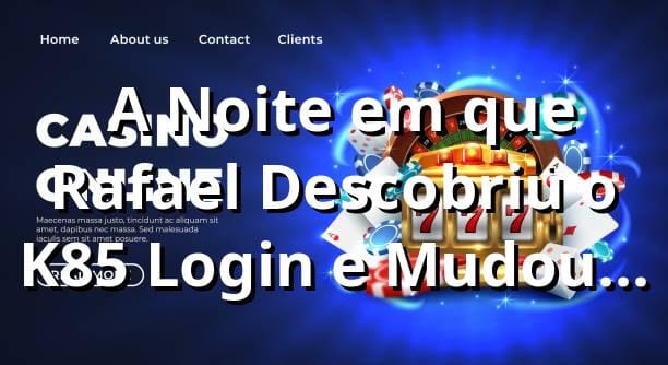 🔥 A Noite em que Rafael Descobriu o K85 Login e Mudou Tudo