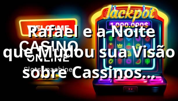 🎰 Rafael e a Noite que Mudou sua Visão sobre Cassinos Online