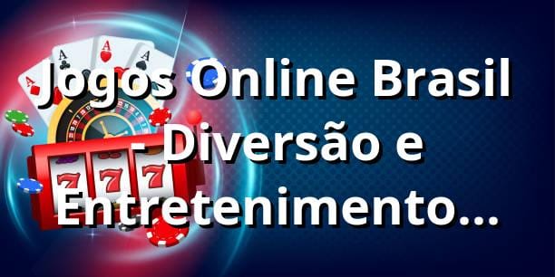 Jogos Online Brasil - Diversão e Entretenimento Garantidos
